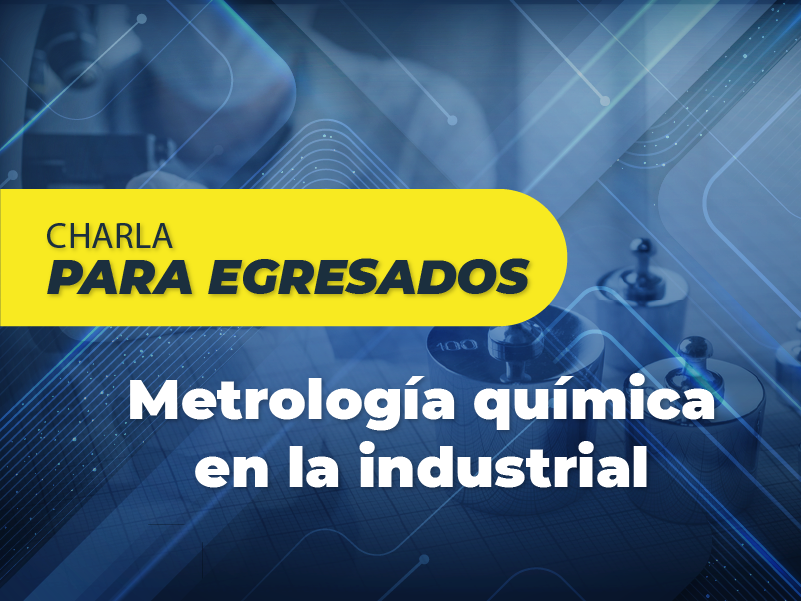 Charla para egresados – Metrología química en la industria