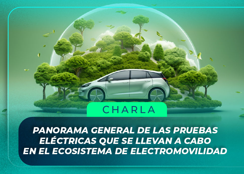 Charla – Panorama general de las pruebas eléctricas que se llevan a cabo en el ecosistema de electromovilidad